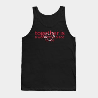 together is a wonderful place to be love Tank Top